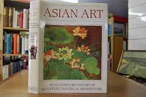 Asian Art. An illustrated history of sculpture, painting and architecture.