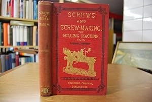Screws and Screw-Making with a chapter on The Milling Maschine. A complete treatise on screw-maki...