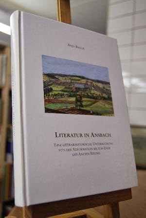 Literatur in Ansbach. Eine literarhistorische Untersuchung von der Reformation bis zum Ende des A...