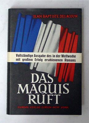 Das Maquis ruft. Ein Tatsachen-Roman aus dem Kampf um die Freiheit Europas.