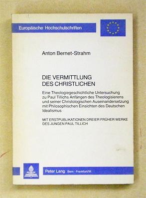 Bild des Verkufers fr Die Vermittlung des Christlichen. Eine Theologiegeschichtliche Untersuchung zu Paul Tillichs Anfngen des Theologisierens und seiner Christologischen Auseinandersetzung mit Philosophischen Einsic hten des Deutschen Idealismus. Mit Erstpublikation dreier frher Werke des jungen Paul Tillich. zum Verkauf von antiquariat peter petrej - Bibliopolium AG