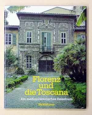 Florenz und die Toscana - ein medizinhistorisches Reisebuch. Eine Reise in die Vergangenheit von ...