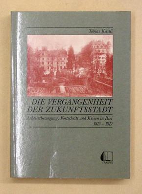 Immagine del venditore per Die Vergangenheit der Zukunftsstadt. Arbeiterbewegung, Fortschritt und Krisen in Biel 1815 - 1919. venduto da antiquariat peter petrej - Bibliopolium AG