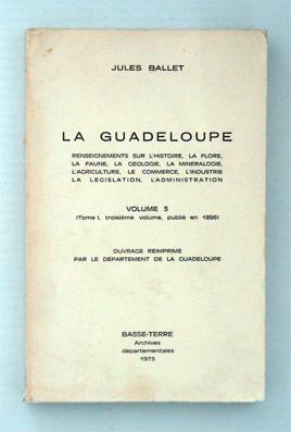 La Guadeloupe. Renseignements sur l histoire, la flore, la faune, la géologie, la minéralogie, l ...