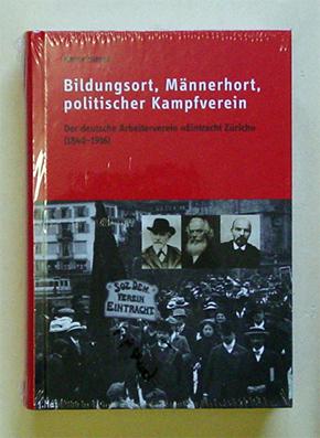 Bild des Verkufers fr Bildungsort, Mnnerhort, politischer KampfvereinDer deutsche Arbeiterverein Eintracht Zrich (1840?1916). zum Verkauf von antiquariat peter petrej - Bibliopolium AG