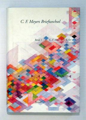 C. F. Meyers Briefwechsel. Band 1: Conrad Ferdinand Meyer - Gottfried Keller. Briefe 1871 bis 1889.