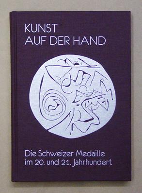 Kunst auf der Hand. Die Schweizer Medaille im 20. und 21. Jahrhundert.