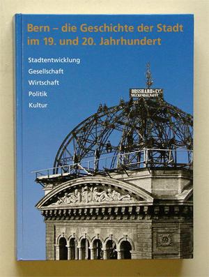 Seller image for Bern - die Geschichte der Stadt im 19. und 20. Jahrhundert. Stadtentwicklung - Gesellschaft - Wirtschaft - Politik - Kultur. for sale by antiquariat peter petrej - Bibliopolium AG