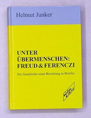 Unter Übermenschen: Freud und Ferenczi. Die Geschichte einer Beziehung in Briefen.