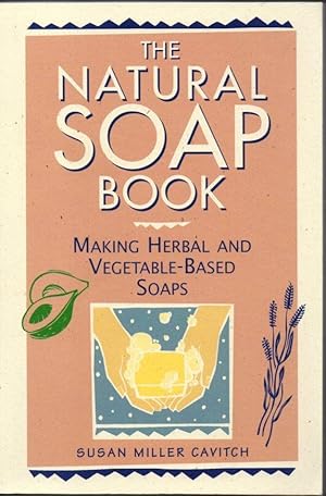 The Natural Soap Book: Making Herbal and Vegetable-Based Soaps