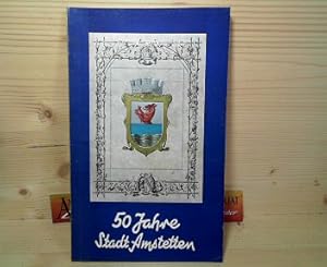 50 Jahre Stadt Amstetten - Jubiläums-Festschrift zur Feier der 50.Wiederkehr der Stadterhebung un...