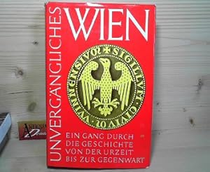 Unvergängliches Wien - Ein Gang durch die Geschichte von der Urzeit bis zur Gegenwart.