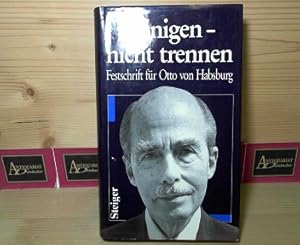 Immagine del venditore per Einigen, nicht trennen. - Festschrift fr Otto von Habsburg zum 75. Geburtstag am 20. November 1987. venduto da Antiquariat Deinbacher