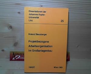 Projektbezogene Arbeitsorganisation im Großanlagenbau. (= Dissertationen der Johannes-Kepler-Univ...