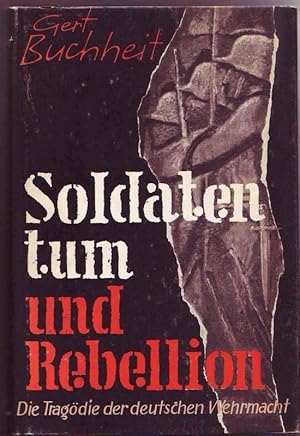 Bild des Verkufers fr Soldatentum und Rebellion. Die Tragdie der deutschen Wehrmacht. zum Verkauf von Graphem. Kunst- und Buchantiquariat