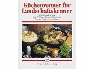 Küchenrenner für Landschaftskenner. Eine kulinarische Reise durch Thüringen, Sachsen, Brandenburg...