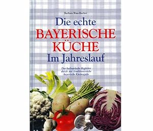 Die echte bayerische Küche. Im Jahreslauf. Der kulinarische Begleiter durch das traditionsreiche ...