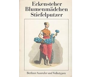 Bild des Verkufers fr Eckensteher, Blumenmdchen, Stiefelputzer. Berliner Ausrufer und Volkstypen. 1. Auflage 1989 zum Verkauf von Agrotinas VersandHandel