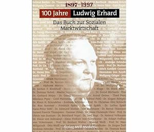 100 Jahre Ludwig Erhard. Das Buch zur Sozialen Marktwirtschaft. Ein Jubiläumsband zum 100. Geburt...