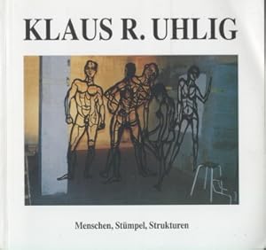Seller image for Klaus R. Uhlig. - Menschen, Stmpel, Strukturen for sale by Leipziger Antiquariat