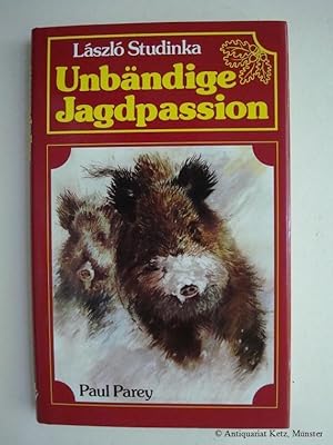 Unbändige Jagdpassion. Ganz Ungarn war mein Revier. 2. Auflage