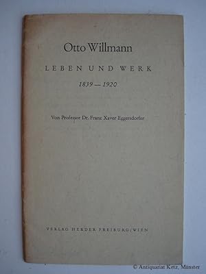 Otto Willmann. Leben und Werk. 1839 - 1920 (Schriften des Willmann-Institutes Freiburg im Breisgau)