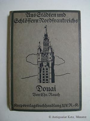 Imagen del vendedor de Douai. Kultur- und kunstgeschichtliche Studien in Nordfrankreich. Aus Stdten und Schlssern Nordfrankreichs. Schilderungen und Bilder von Angehrigen eines Reservekorps. Zweiter Band. a la venta por Antiquariat Hans-Jrgen Ketz