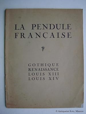 La Pendule Francaise. Gotique - Renaissance - Louis XIII - Louis XIV. 225 documents iconographiqu...
