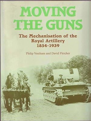 Seller image for Moving the Guns. Mechanisation of the Royal Artillery, 1854-1939 for sale by Graphem. Kunst- und Buchantiquariat