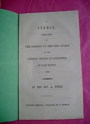 A SERMON, PREACHED AT THE OPENING OF THE NEW PULPIT IN THE CATHOLIC CHURCH OF CANNINGTON, ON PALM...