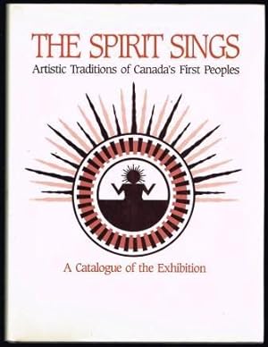 The Spirit Sings. Artistic Traditions of Canada's First Peoples. A Catalogue of the Exhibition