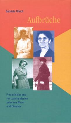 Aufbrüche: Frauenbilder aus vier Jahrhunderten zwischen Weser und Dümmer