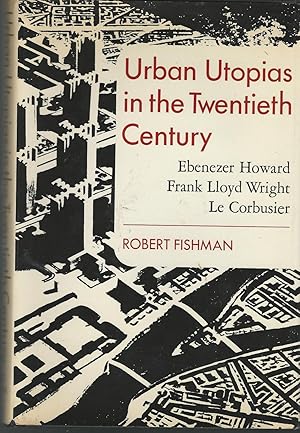 Imagen del vendedor de Urban Utopias in the Twentieth Century: Ebenezer Howeard, Frank Lloyd Wright, and Le Corbusier a la venta por Dorley House Books, Inc.