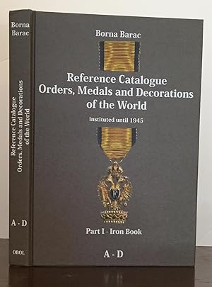 Reference Catalogue Orders, Medals and Decorations of the World instituted until 1945: Part I-Iro...
