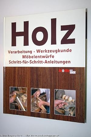 Holz : Verarbeitung, Werkzeugkunde, Möbelentwürfe ; Schritt-für-Schritt-Anleitungen
