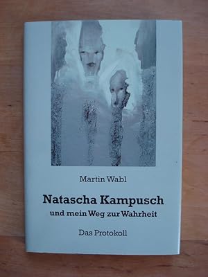 Natascha Kampusch und mein Weg zur Wahrheit - Das Protokoll