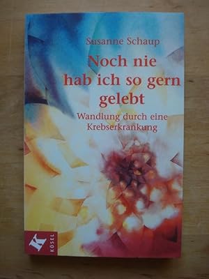 Noch nie hab ich so gern gelebt - Wandlung durch eine Krebserkrankung