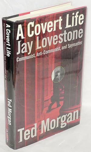 A covert life; Jay Lovestone, Communist, anti-Communist, and spymaster