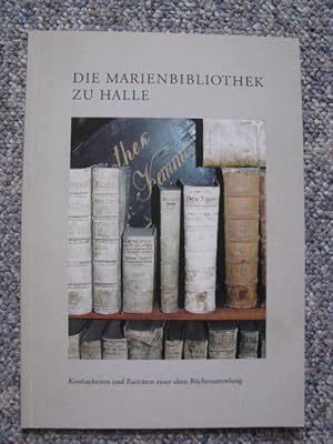 Die Marienbibliothek zu Halle. Kostbarkeiten u. Raritäten einer alten Büchersammlung.