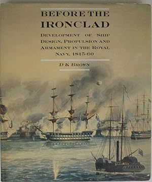 Before the Ironclad: The Development of Ship Design, Propulsion, and Armament in the Royal Navy, ...