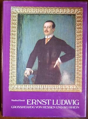 Ernst Ludwig. Großherzog von Hessen und bei Rhein. Sein Leben und seine Zeit.
