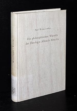 Die philosophischen Wurzeln der Theologie Albrecht Ritschls. Ein Beitrag zum Problem des Verhältn...