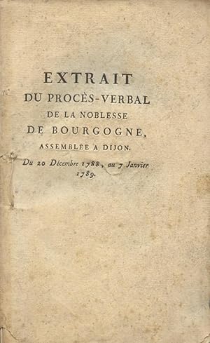 Extrait du Procès-verbal de la Noblesse de Bourgogne assemblée a Dijon du 20 Décembre 1788, au 7 ...