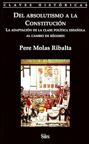 DEL ABSOLUTISMO A LA CONSTITUCION. LA ADAPTACION DE LA CLASE POLITICA ESPAÑOLA AL CAMBIO DE REGIMEN.