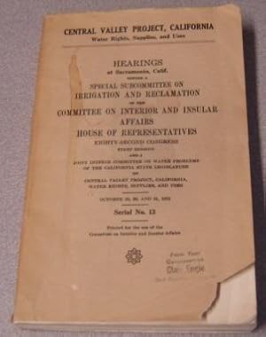 Central Valley Project, California Water Rights, Supplies & Uses; Hearings At Sacramento Before S...