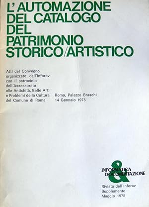 Seller image for L' AUTOMAZIONE DEL CATALOGO DEL PATRIMONIO STORICO-ARTISTICO: Atti del Convegno organizzato dall'Inforav con il patrocinio dell'Assessorato alle Antichit, Belle Arti e Problemi della Cultura del Commune di Roma. Roma, Palazzo Braschi, 14 Gennaio 1975 for sale by CivicoNet, Libreria Virtuale