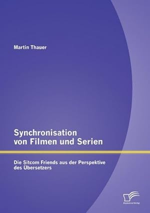 Seller image for Synchronisation von Filmen und Serien: Die Sitcom Friends aus der Perspektive des bersetzers for sale by AHA-BUCH GmbH