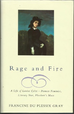 RAGE AND FIRE: A Life of Louise Colet - Pioneer Feminist, Literary Star, Flaubert's Muse