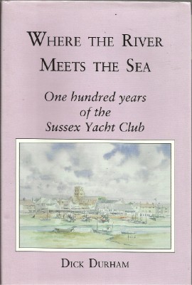 Imagen del vendedor de Where the River Meets the Sea - One Hundred Years of the Sussex Yacht Club a la venta por The Old Bookshelf