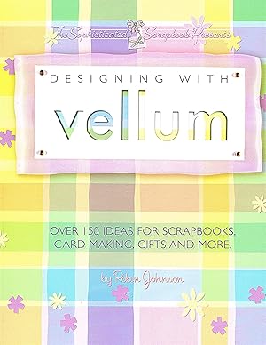Designing With Vellum : Over 150 Ideas For Scrapbooks , Card Making , Gifts And More - - - - - - -